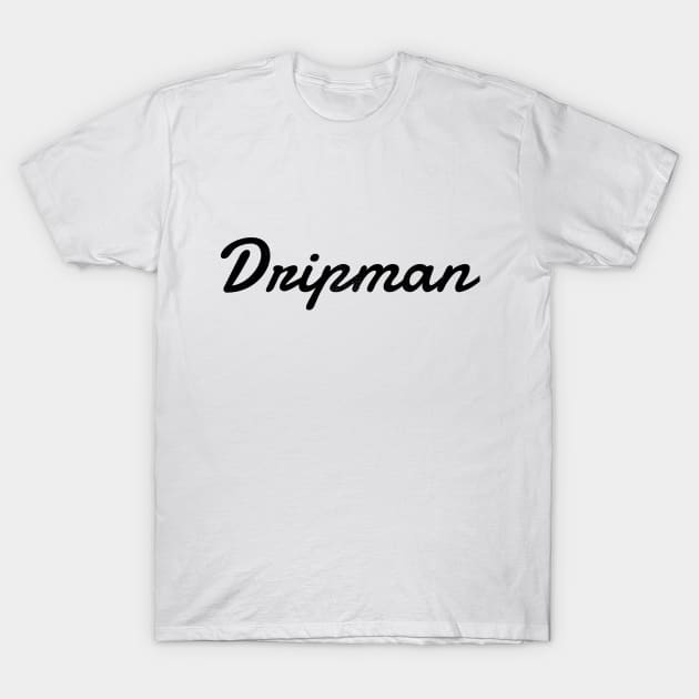 Dripman (blk text) T-Shirt by Six Gatsby